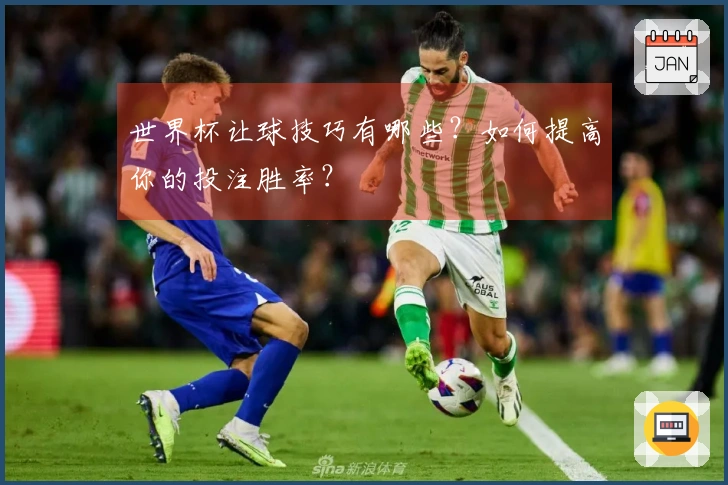 世界杯让球技巧有哪些？如何提高你的投注胜率？